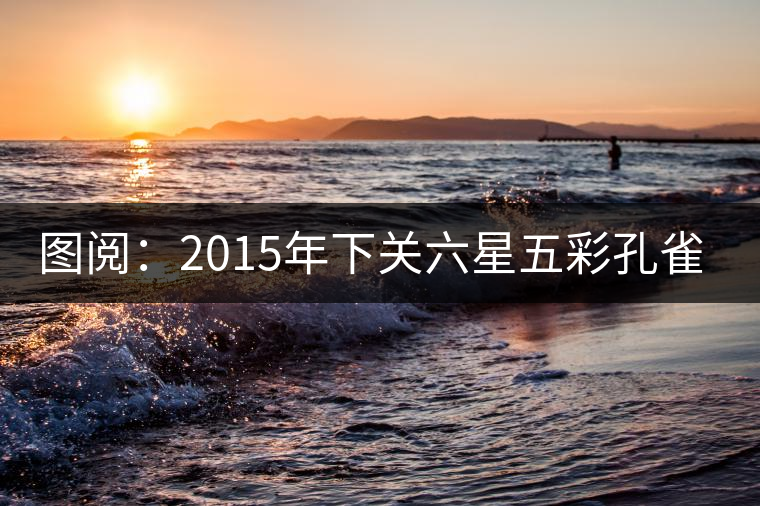 圖閱：2015年下關(guān)六星五彩孔雀開湯
