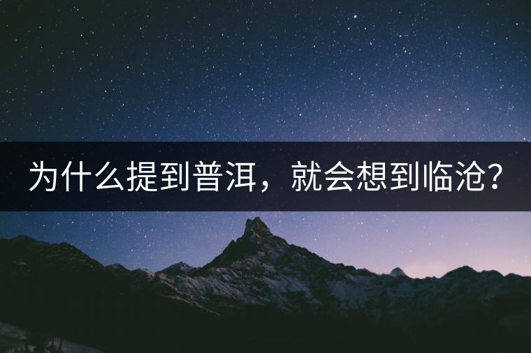 為什么提到普洱，就會(huì)想到臨滄？