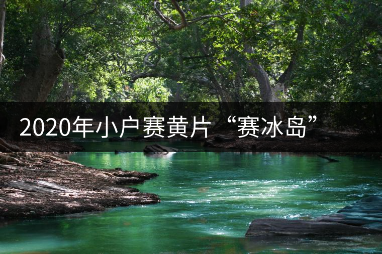 2020年小戶賽黃片“賽冰島”的小戶賽，香揚(yáng)鮮醇冰糖甜