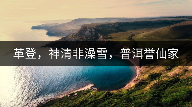革登，神清非澡雪，普洱譽(yù)仙家