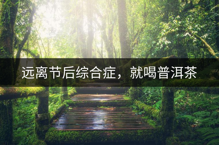 遠離節(jié)后綜合癥，就喝普洱茶