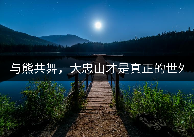 與熊共舞，大忠山才是真正的世外茶園！