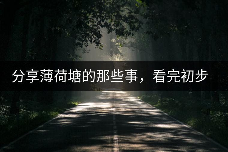 分享薄荷塘的那些事，看完初步認(rèn)識薄荷塘