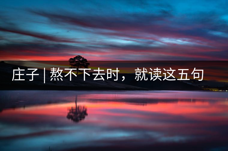 莊子 | 熬不下去時，就讀這五句話