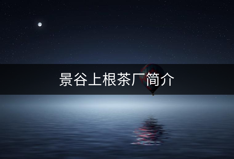 景谷上根茶廠簡(jiǎn)介 景谷上根茶廠簡(jiǎn)介