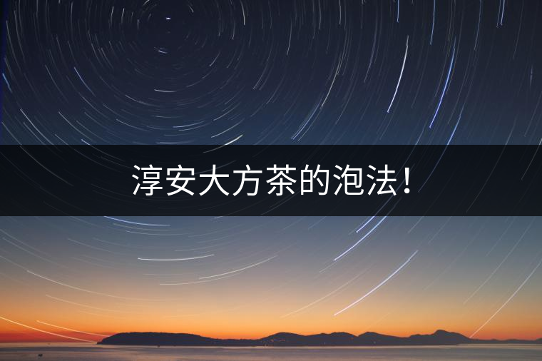 淳安大方茶的泡法！