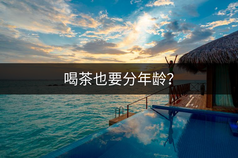 喝茶也要分年齡？