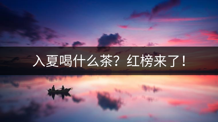 入夏喝什么茶？紅榜來了！