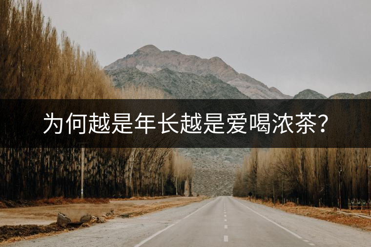 為何越是年長(zhǎng)越是愛(ài)喝濃茶？