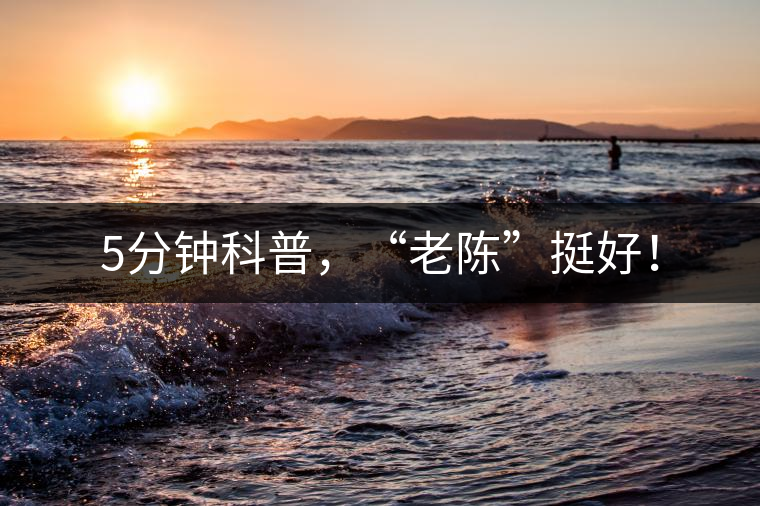 5分鐘科普，“老陳”挺好！