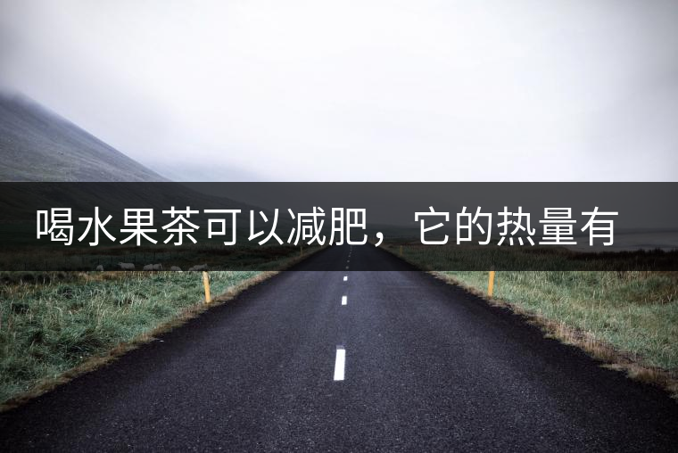 喝水果茶可以減肥，它的熱量有多高？