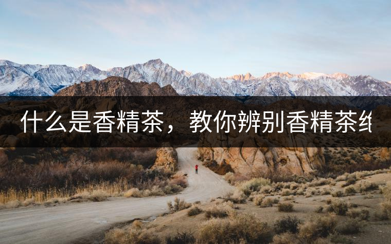 什么是香精茶，教你辨別香精茶絕招！