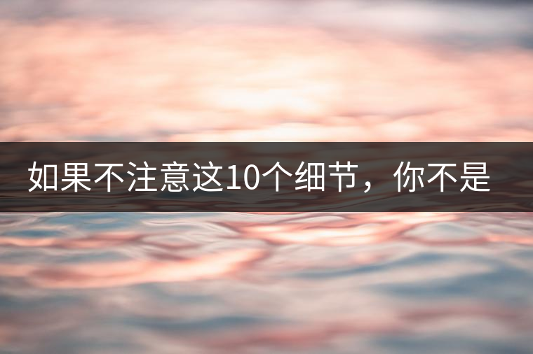 如果不注意這10個(gè)細(xì)節(jié)，你不是真的愛茶！