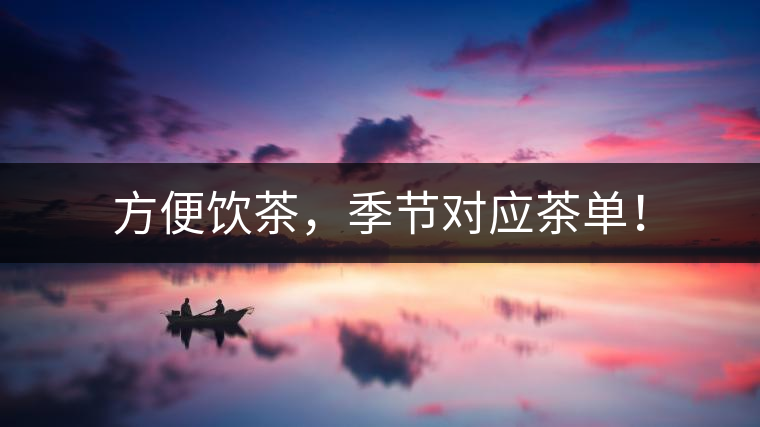 方便飲茶，季節(jié)對應(yīng)茶單！