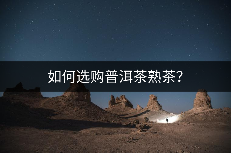 如何選購(gòu)普洱茶熟茶？