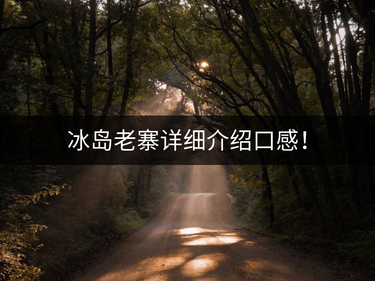 冰島老寨詳細介紹口感！