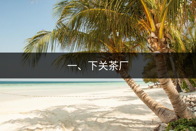 一、下關(guān)茶廠