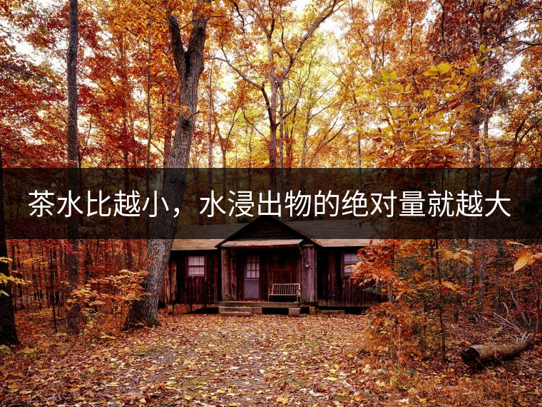 茶水比越小，水浸出物的絕對(duì)量就越大。