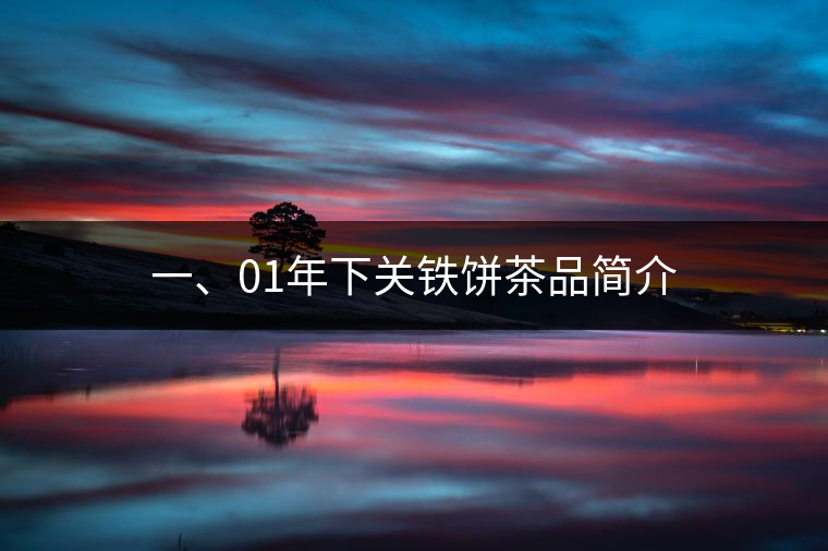 一、01年下關(guān)鐵餅茶品簡(jiǎn)介