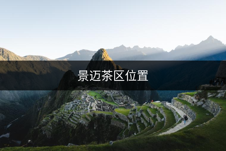 曼灑茶區(qū)位置 曼灑茶區(qū)位置