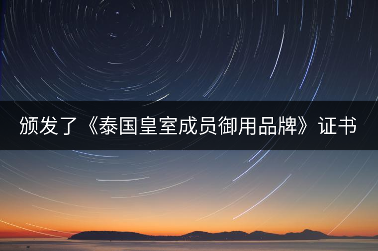 頒發(fā)了《泰國(guó)皇室成員御用品牌》證書。