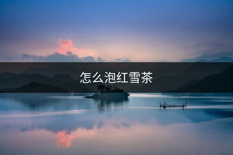 怎么泡紅雪茶